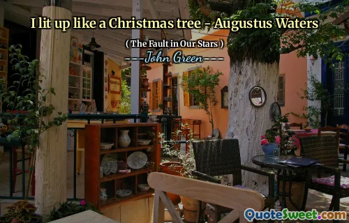 I lit up like a Christmas tree - Augustus Waters