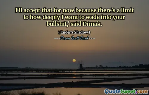 Voi accepta asta deocamdată pentru că există o limită la cât de adânc vreau să pătrund în prostiile tale", a spus Dimak.