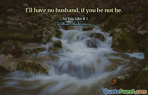 Non avrò marito, se non sei lui.
