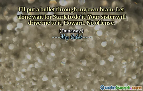 I'll put a bullet through my own brain. Let alone wait for Stark to do it. Your sister will drive me to it, Howard. No offense.
