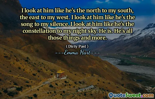 Je le regarde comme s'il était le nord au sud, l'est à l'ouest. Je le regarde comme s'il était la chanson de mon silence. Je le regarde comme s'il était la constellation de mon ciel nocturne. Il est. Il est toutes ces choses et plus encore.