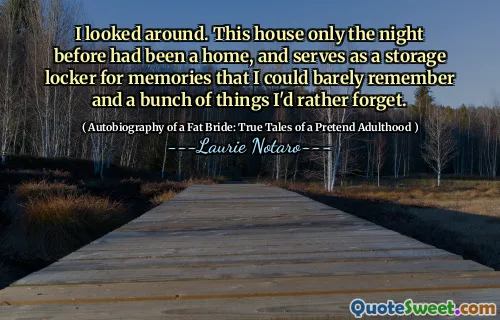 I looked around. This house only the night before had been a home, and serves as a storage locker for memories that I could barely remember and a bunch of things I'd rather forget.
