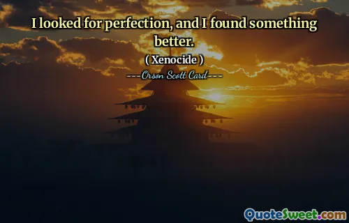 Szukałem doskonałości i znalazłem coś lepszego.