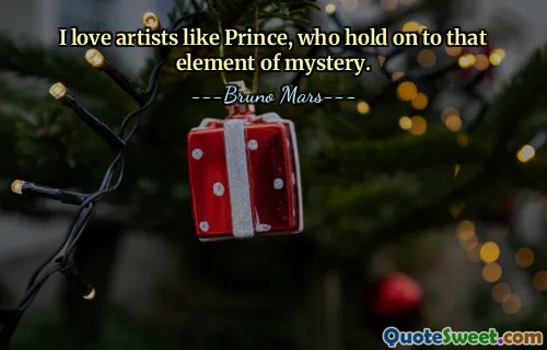 I love artists like Prince, who hold on to that element of mystery.