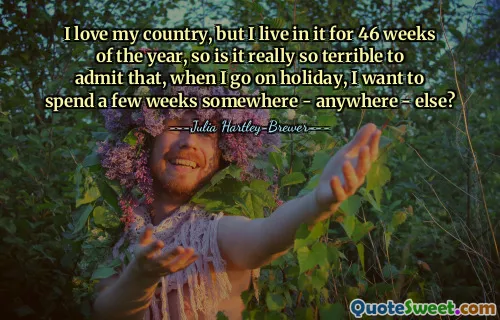 Amo il mio Paese, ma ci vivo 46 settimane all'anno, quindi è davvero così terribile ammettere che, quando vado in vacanza, voglio trascorrere qualche settimana da qualche parte - ovunque - altrove?