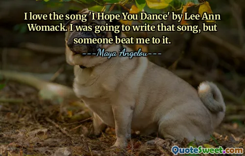 I love the song 'I Hope You Dance' by Lee Ann Womack. I was going to write that song, but someone beat me to it.