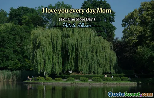 I love you every day,Mom