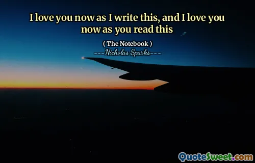 I love you now as I write this, and I love you now as you read this