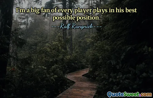 I'm a big fan of every player plays in his best possible position.