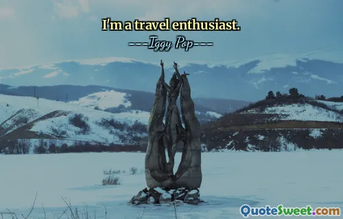 I'm a travel enthusiast.