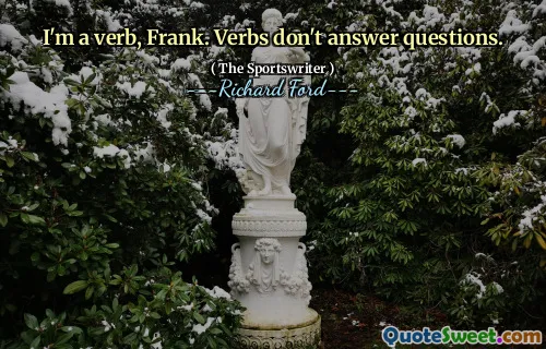 I'm a verb, Frank. Verbs don't answer questions.