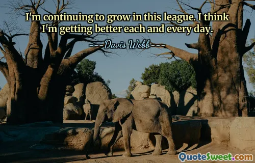 I'm continuing to grow in this league. I think I'm getting better each and every day.