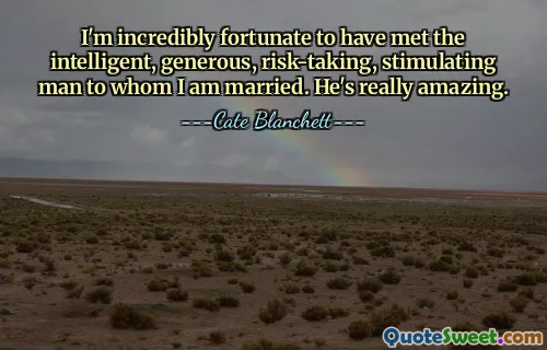 I'm incredibly fortunate to have met the intelligent, generous, risk-taking, stimulating man to whom I am married. He's really amazing.