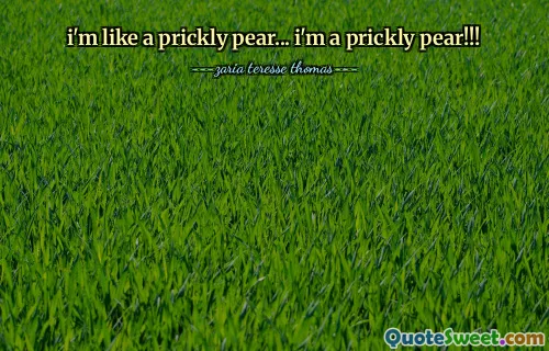 i'm like a prickly pear... i'm a prickly pear!!!