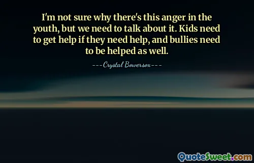 I'm not sure why there's this anger in the youth, but we need to talk about it. Kids need to get help if they need help, and bullies need to be helped as well.