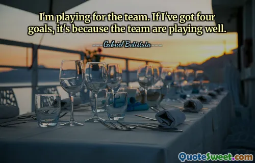 I'm playing for the team. If I've got four goals, it's because the team are playing well.