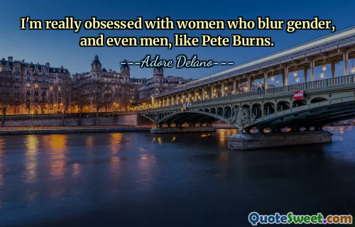 I'm really obsessed with women who blur gender, and even men, like Pete Burns.