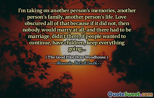 我正在照顾他人的记忆，另一个人的家庭，另一个人的生活。爱掩盖了所有这一切，因为如果没有，那么没有人会结婚，并且必须有婚姻，如果人们想继续，生孩子，请一切前进……不在那里……