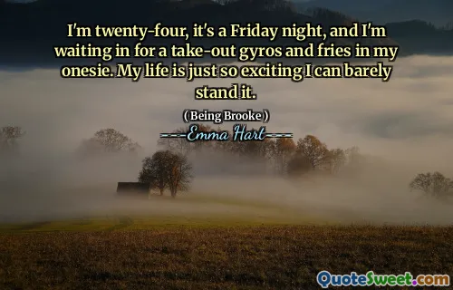 I'm twenty-four, it's a Friday night, and I'm waiting in for a take-out gyros and fries in my onesie. My life is just so exciting I can barely stand it.
