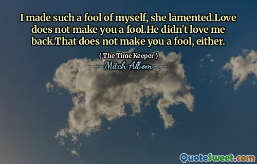 私は自分自身を馬鹿にしました、彼女は嘆き悲しみました。Loveはあなたをばかにしません。彼は私を愛していませんでした。それもあなたを馬鹿にしません。