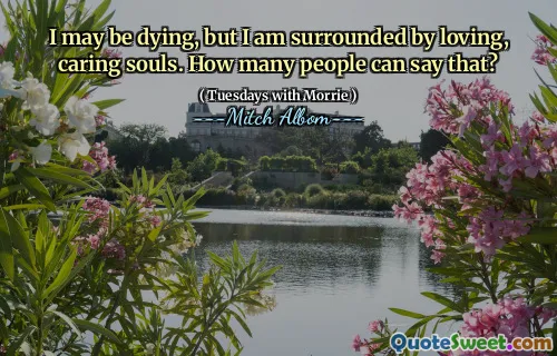 我可能快要死了，但我被爱心，关怀的灵魂所包围。有多少人可以这么说？