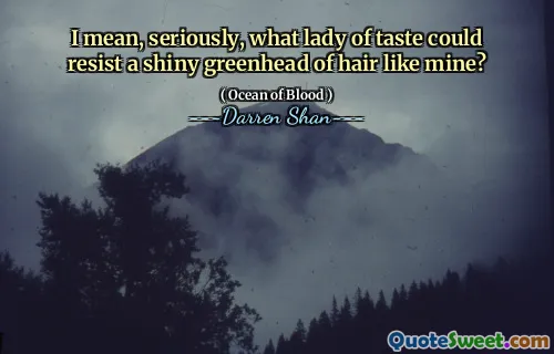 I mean, seriously, what lady of taste could resist a shiny greenhead of hair like mine?