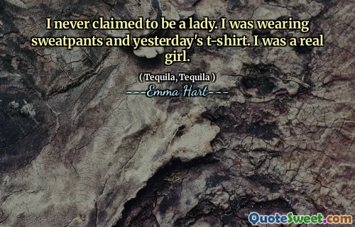 我从来没有声称自己是女士。我穿着运动裤和昨天的T恤。我是一个真正的女孩。