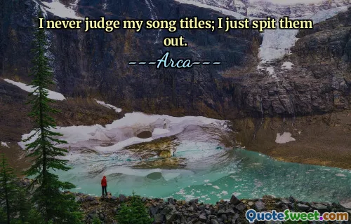 मैं कभी भी अपने गीत के शीर्षकों का मूल्यांकन नहीं करता; मैंने उन्हें अभी उगल दिया।