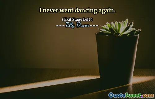 I never went dancing again.