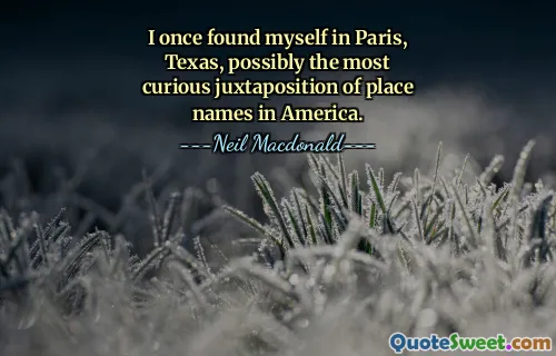 I once found myself in Paris, Texas, possibly the most curious juxtaposition of place names in America.