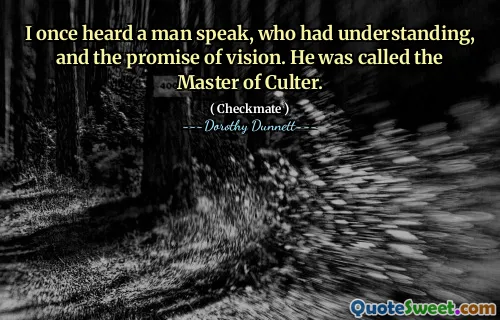 I once heard a man speak, who had understanding, and the promise of vision. He was called the Master of Culter.