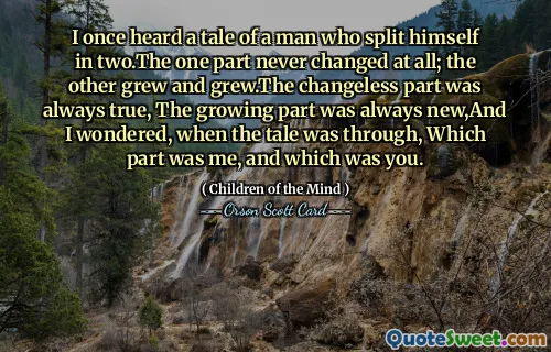 我曾经听过一个故事，说的是一个人把自己一分为二。一部分根本没有改变；另一部分根本没有改变。不变的部分总是真实的，成长的部分总是新的，而我想知道，当故事结束时，哪一部分是我，哪一部分是你。