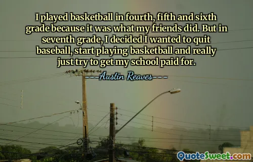 Saya bermain basket di kelas empat, lima dan enam karena itulah yang dilakukan teman-teman saya. Namun di kelas tujuh, saya memutuskan untuk berhenti bermain bisbol, mulai bermain bola basket, dan benar-benar berusaha mendapatkan uang untuk sekolah saya.