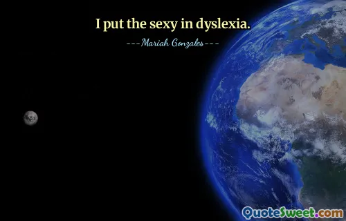 I put the sexy in dyslexia.
