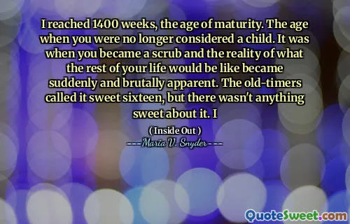 I reached 1400 weeks, the age of maturity. The age when you were no longer considered a child. It was when you became a scrub and the reality of what the rest of your life would be like became suddenly and brutally apparent. The old-timers called it sweet sixteen, but there wasn't anything sweet about it. I