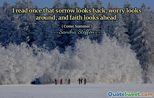 Jag läste en gång att sorg ser tillbaka, oro ser runt och tro ser framåt.