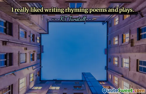 I really liked writing rhyming poems and plays.