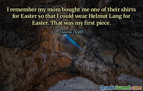 I remember my mom bought me one of their shirts for Easter so that I could wear Helmut Lang for Easter. That was my first piece.