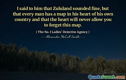 我对他说，祖鲁兰听起来不错，但是每个人都有自己的国家的地图，而心脏永远不会让您忘记这张地图。