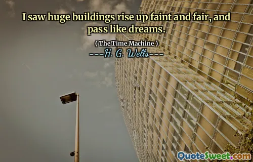 I saw huge buildings rise up faint and fair, and pass like dreams.