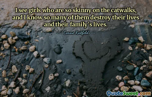 나는 캣워크에서 너무 마른 소녀들을 봅니다. 그리고 그들 중 많은 수가 자신의 삶과 가족의 삶을 파괴한다는 것을 알고 있습니다.