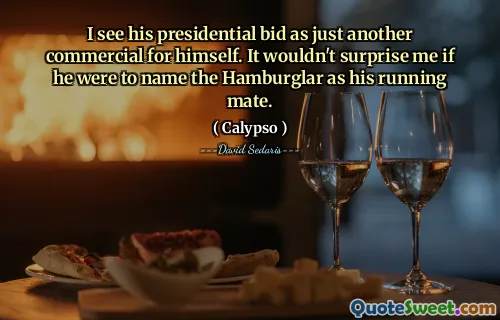 I see his presidential bid as just another commercial for himself. It wouldn't surprise me if he were to name the Hamburglar as his running mate.