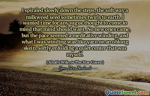 Jag spiralade långsamt nerför trappan, det mjuka sättet som ett mjölkvävsfrö ibland vrider sig till jorden. Jag ville ha tid för alla vaga tankar att tänka på att sinnet borde vilja. Inga nya kom, men takten verkade vara en meditativ lindning, och det jag lindade var som garn på ett avlångt skein, mjukt fällande ett lugnt centrum som var själv.