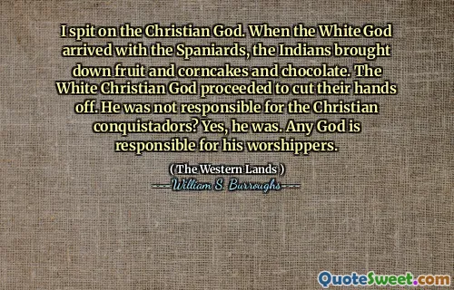 我吐在基督教神上。当白神与西班牙人到达时，印第安人放下了水果，玉米蛋糕和巧克力。白人基督教神开始切断他们的手。他不对基督教征服者负责？是的，他是。任何上帝都对他的信徒负责。