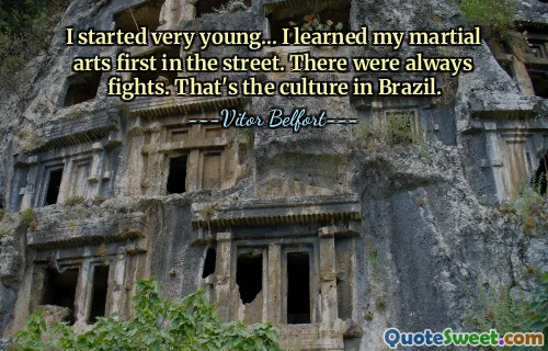 मैंने बहुत कम उम्र में शुरुआत की... मैंने अपनी मार्शल आर्ट सबसे पहले सड़क पर सीखी। हमेशा झगड़े होते थे. ब्राज़ील में यही संस्कृति है।