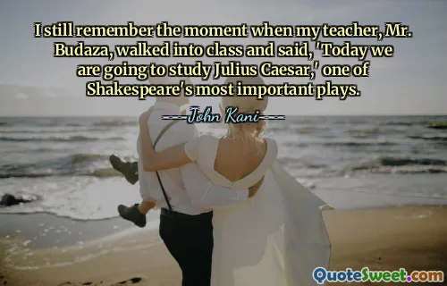 ახლაც მახსოვს ის მომენტი, როდესაც ჩემი მასწავლებელი, ბატონი ბუდაზა, შევიდა კლასში და თქვა: „დღეს ვაპირებთ იულიუს კეისრის შესწავლას“, შექსპირის ერთ-ერთი ყველაზე მნიშვნელოვანი პიესა.