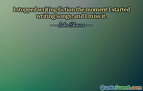 I stopped writing fiction the moment I started writing songs, and I miss it.
