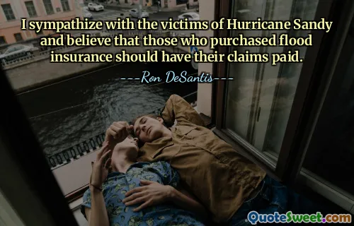 I sympathize with the victims of Hurricane Sandy and believe that those who purchased flood insurance should have their claims paid.