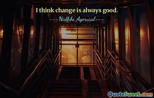 I think change is always good.