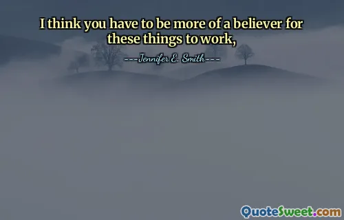 I think you have to be more of a believer for these things to work,